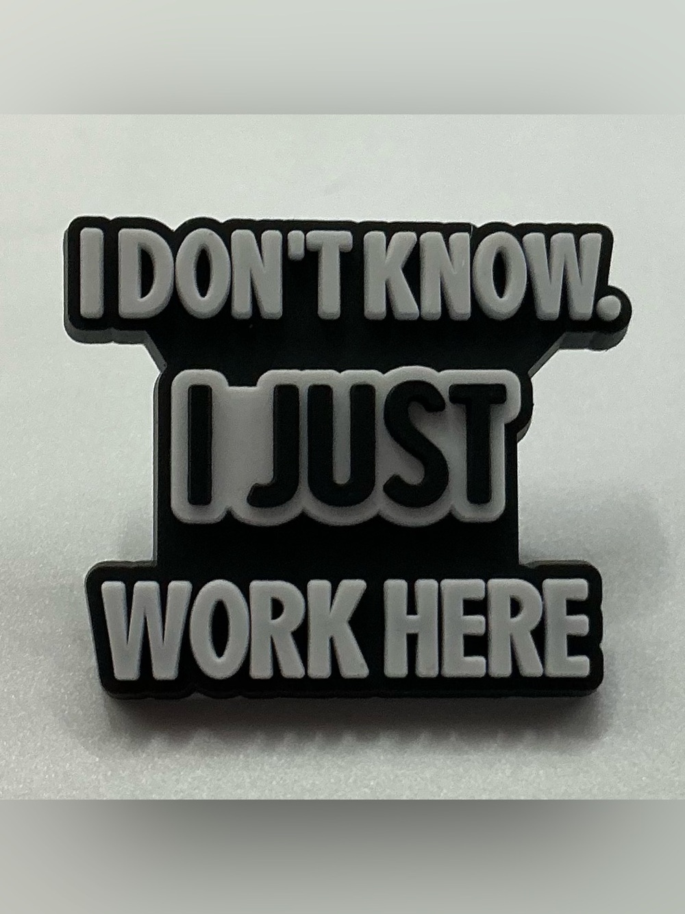 FUN PVC PIN I DONT KNOW I JUST WORK HERE BLACK WHITE